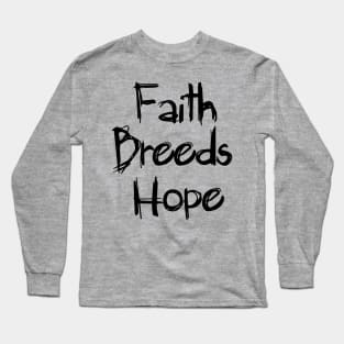 Faith Breeds Hope message Long Sleeve T-Shirt